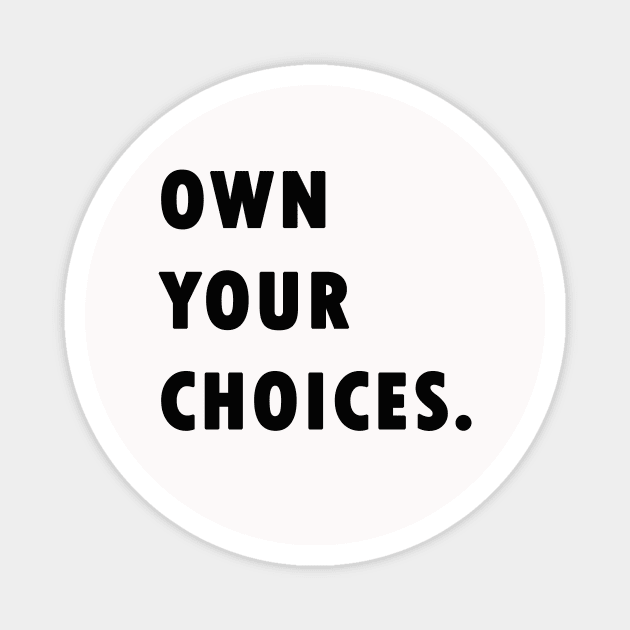 Own Your Choices Magnet by sassySarcastic